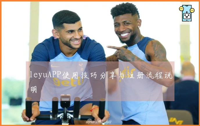 leyuAPP使用技巧分享与注册流程说明